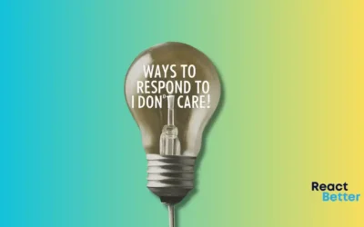 25 Ways to Respond to “I Don’t Care” (and When to Use Them)