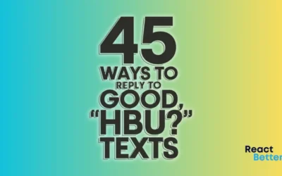 45 Ways to Reply to “Good, HBU?” Texts