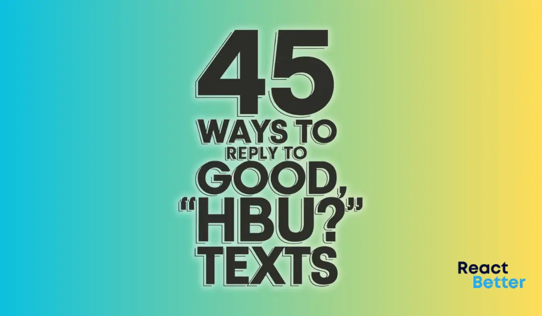 45 Ways to Reply to “Good, HBU?” Texts