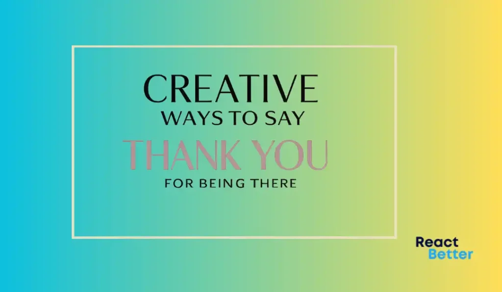 creative thank you for being there