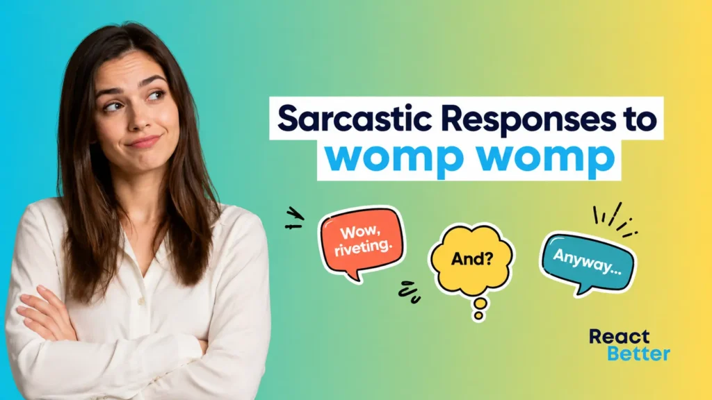 Sarcastic Responses to womp womp