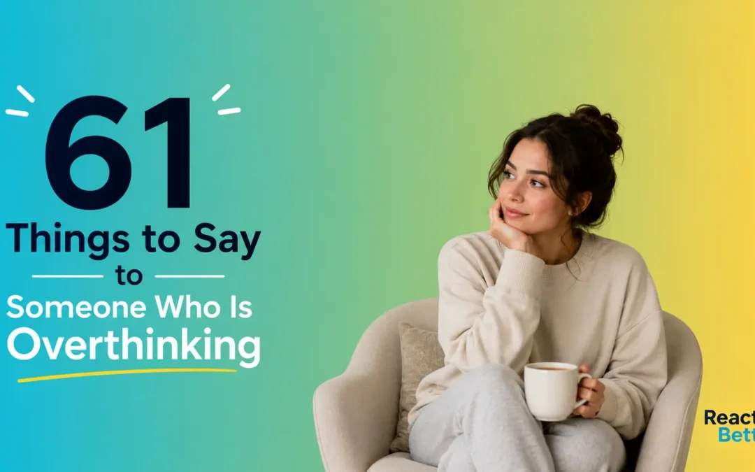 61 Things to Say to Someone Who Is Overthinking