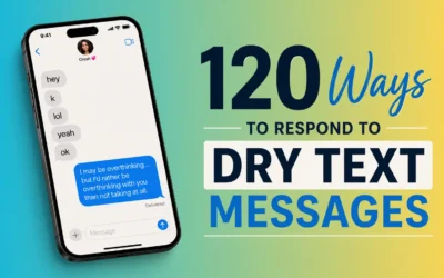 120 Ways to Respond to Dry Text Messages (Funny, Flirty, Clever & Cool Replies)